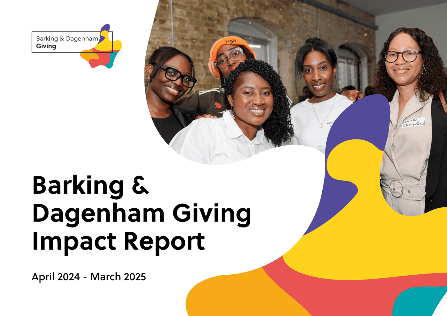 Cover image of the Barking & Dagenham Giving Impact Report for April 2024 - March 2025. It is mostly a white background with the multicoloured logo of BD Giving in the top left corner. The top right has a picture of 5 smiling women at an event. The bottom right has an enlarged logo.